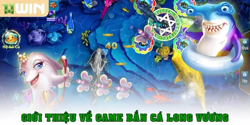 Bắn cá Long Vương – Cuộc phiêu lưu dưới đại dương cùng 11win 2 Giới thiệu về game bắn cá Long Vương