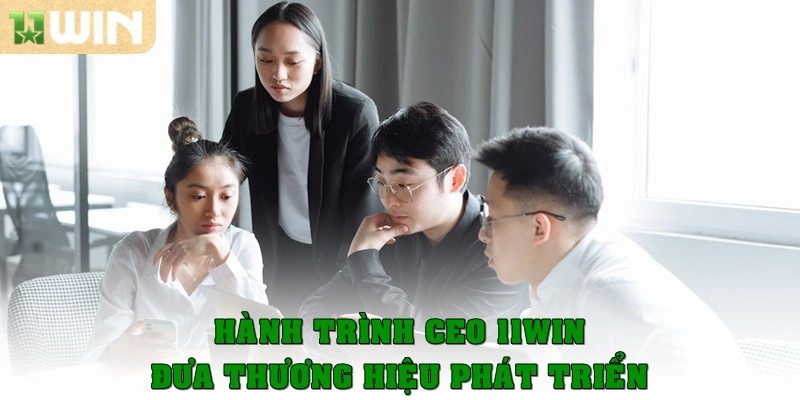 Hành trình Ceo 11win đưa thương hiệu phát triển