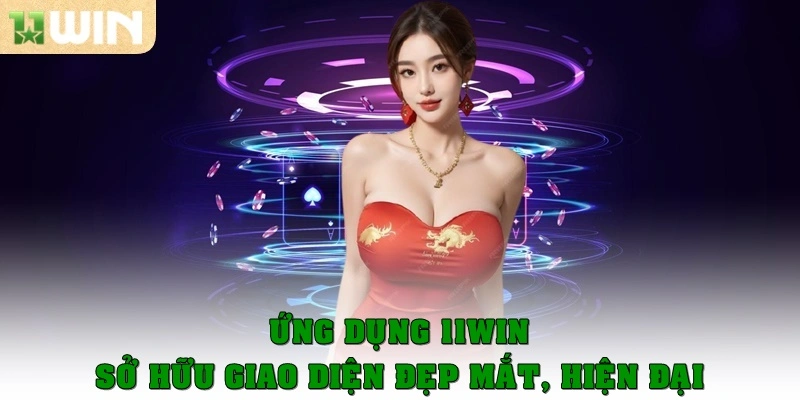 Ứng dụng 11win sở hữu giao diện đẹp mắt, hiện đại